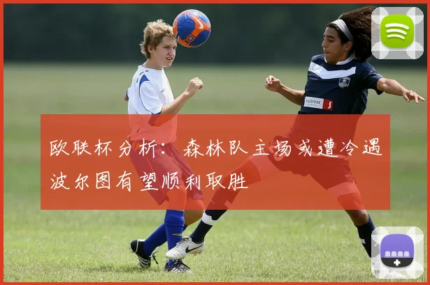 欧联杯分析：森林队主场或遭冷遇波尔图有望顺利取胜