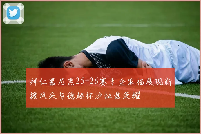 拜仁慕尼黑25-26赛季全家福展现新援风采与德超杯沙拉盘荣耀