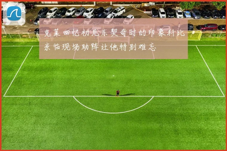 克莱回忆初见东契奇时的印象科比亲临现场助阵让他特别难忘