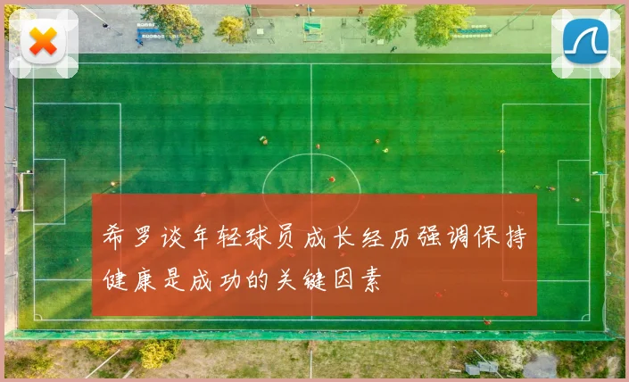 希罗谈年轻球员成长经历强调保持健康是成功的关键因素